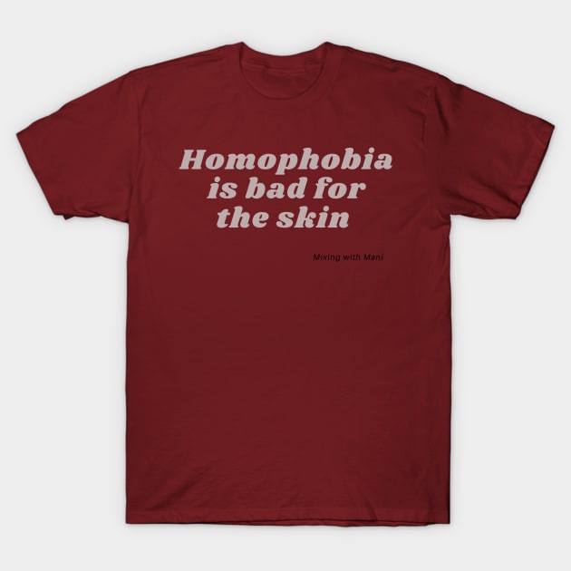 Homophobia is bad for the skin T-Shirt by Mixing with Mani